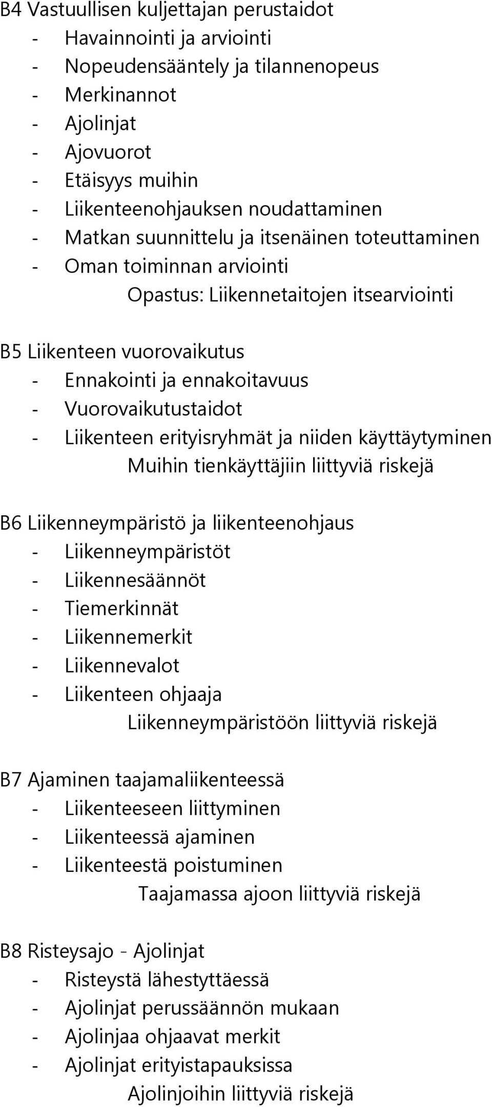 Liikenteen erityisryhmät ja niiden käyttäytyminen Muihin tienkäyttäjiin liittyviä riskejä B6 Liikenneympäristö ja liikenteenohjaus - Liikenneympäristöt - Liikennesäännöt - Tiemerkinnät -