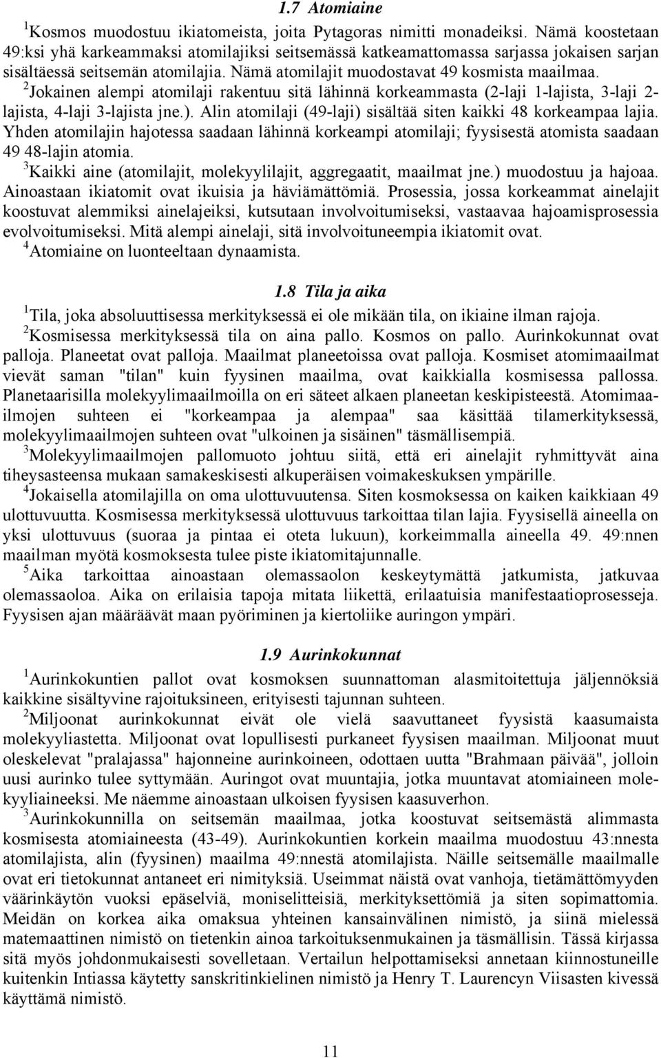 2 Jokainen alempi atomilaji rakentuu sitä lähinnä korkeammasta (2-laji 1-lajista, 3-laji 2- lajista, 4-laji 3-lajista jne.). Alin atomilaji (49-laji) sisältää siten kaikki 48 korkeampaa lajia.