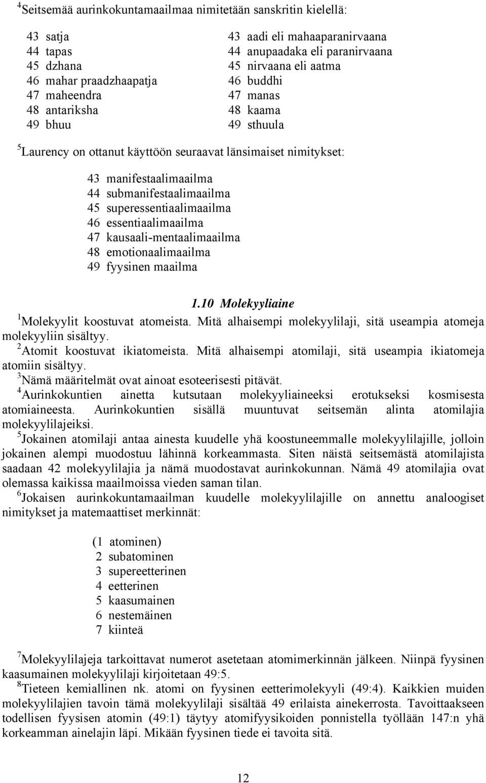 superessentiaalimaailma 46 essentiaalimaailma 47 kausaali-mentaalimaailma 48 emotionaalimaailma 49 fyysinen maailma 1.10 Molekyyliaine 1 Molekyylit koostuvat atomeista.