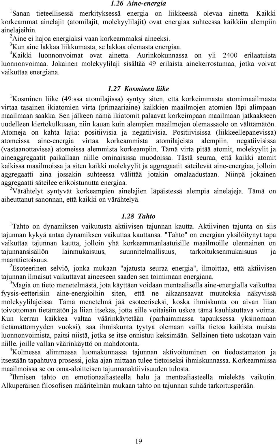 3 Kun aine lakkaa liikkumasta, se lakkaa olemasta energiaa. 4 Kaikki luonnonvoimat ovat ainetta. Aurinkokunnassa on yli 2400 erilaatuista luonnonvoimaa.