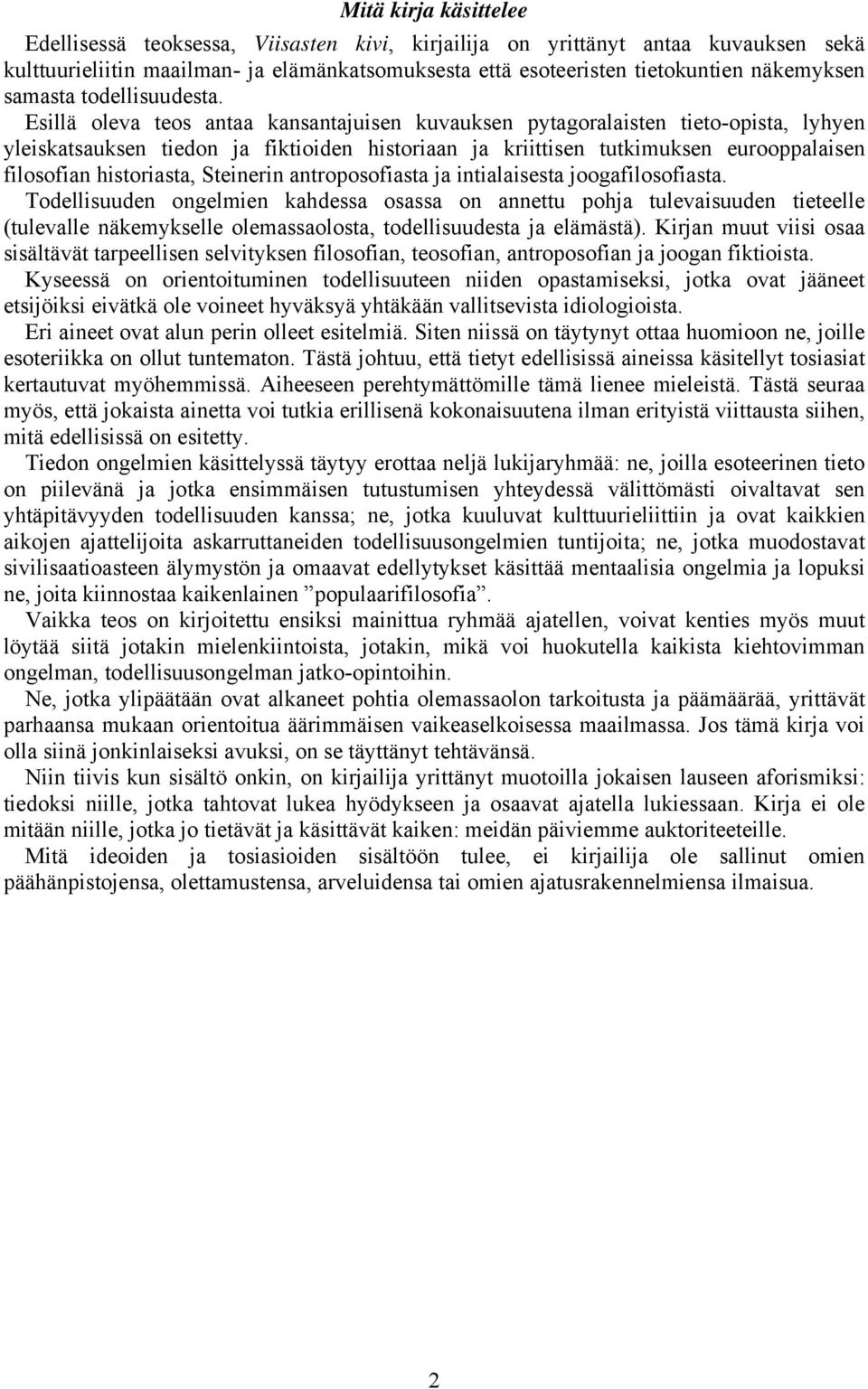 Esillä oleva teos antaa kansantajuisen kuvauksen pytagoralaisten tieto-opista, lyhyen yleiskatsauksen tiedon ja fiktioiden historiaan ja kriittisen tutkimuksen eurooppalaisen filosofian historiasta,