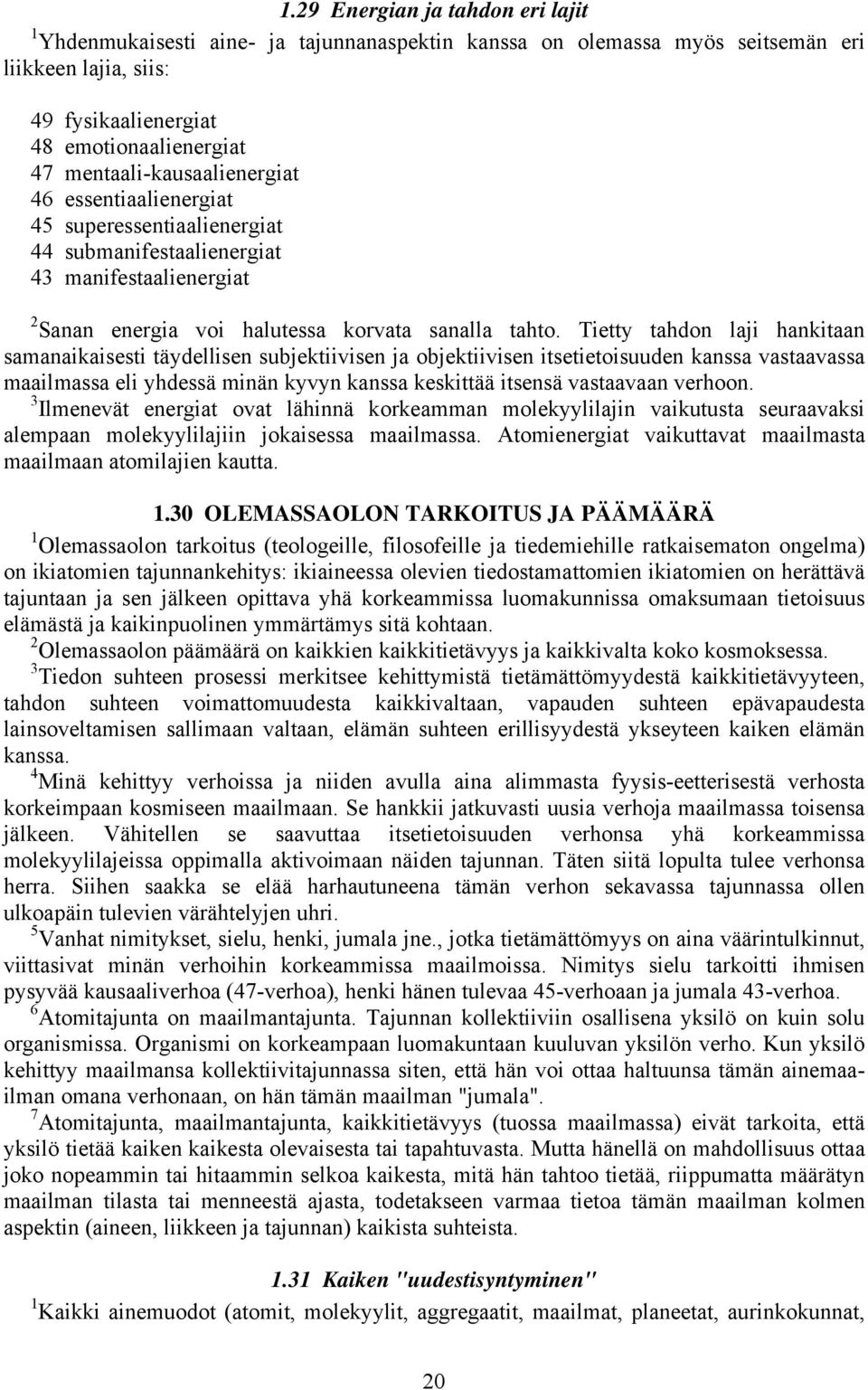 Tietty tahdon laji hankitaan samanaikaisesti täydellisen subjektiivisen ja objektiivisen itsetietoisuuden kanssa vastaavassa maailmassa eli yhdessä minän kyvyn kanssa keskittää itsensä vastaavaan