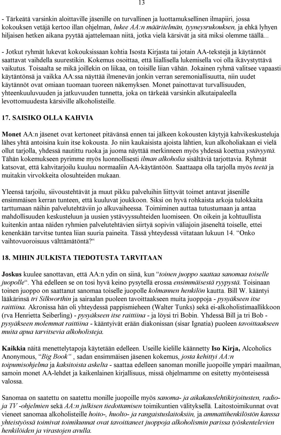 .. - Jotkut ryhmät lukevat kokouksissaan kohtia Isosta Kirjasta tai jotain AA-tekstejä ja käytännöt saattavat vaihdella suurestikin.