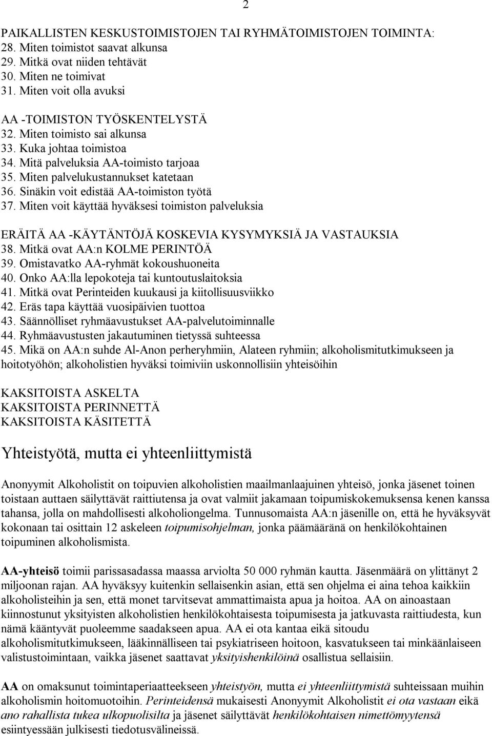 Sinäkin voit edistää AA-toimiston työtä 37. Miten voit käyttää hyväksesi toimiston palveluksia ERÄITÄ AA -KÄYTÄNTÖJÄ KOSKEVIA KYSYMYKSIÄ JA VASTAUKSIA 38. Mitkä ovat AA:n KOLME PERINTÖÄ 39.