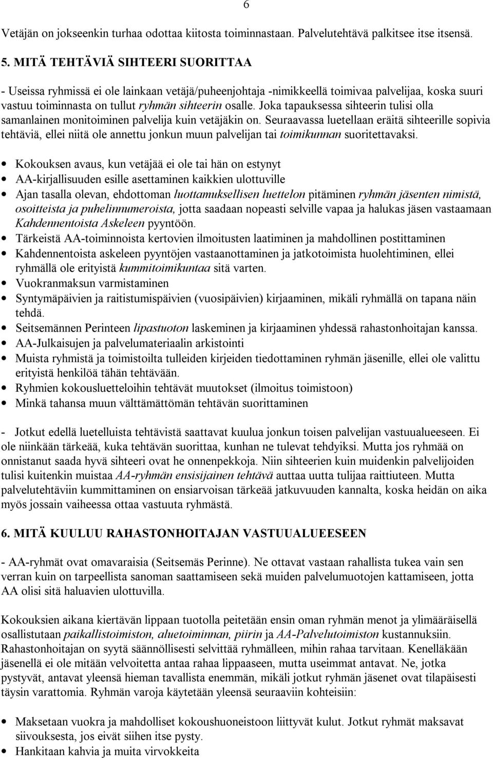 Joka tapauksessa sihteerin tulisi olla samanlainen monitoiminen palvelija kuin vetäjäkin on.