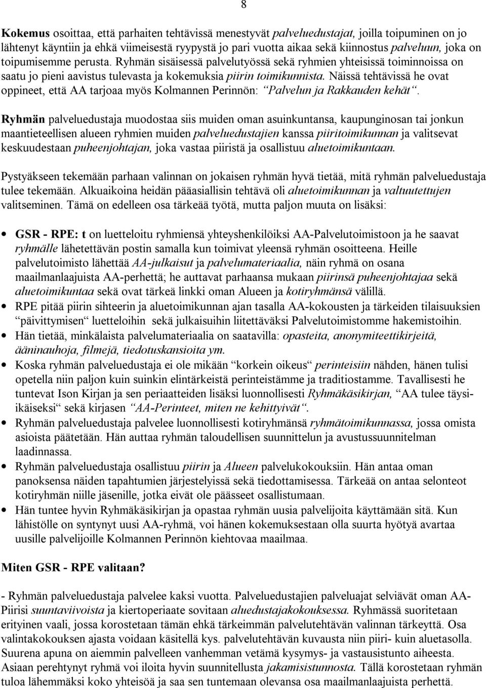 Näissä tehtävissä he ovat oppineet, että AA tarjoaa myös Kolmannen Perinnön: Palvelun ja Rakkauden kehät.