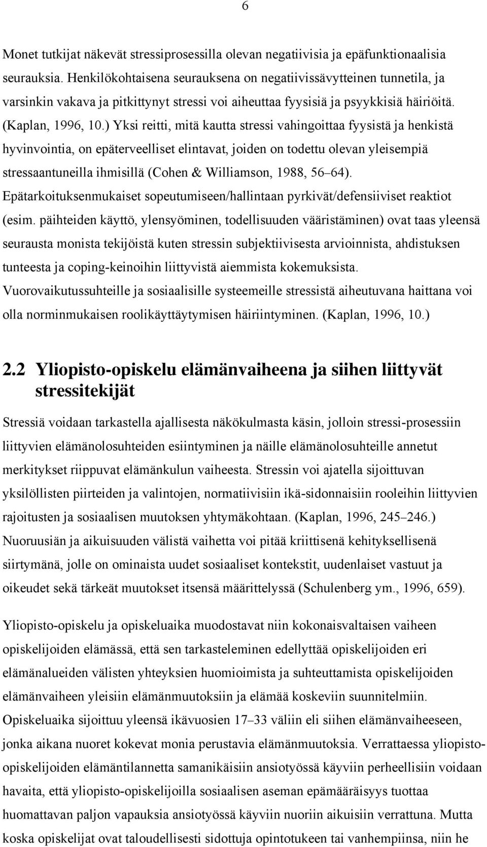 ) Yksi reitti, mitä kautta stressi vahingoittaa fyysistä ja henkistä hyvinvointia, on epäterveelliset elintavat, joiden on todettu olevan yleisempiä stressaantuneilla ihmisillä (Cohen & Williamson,