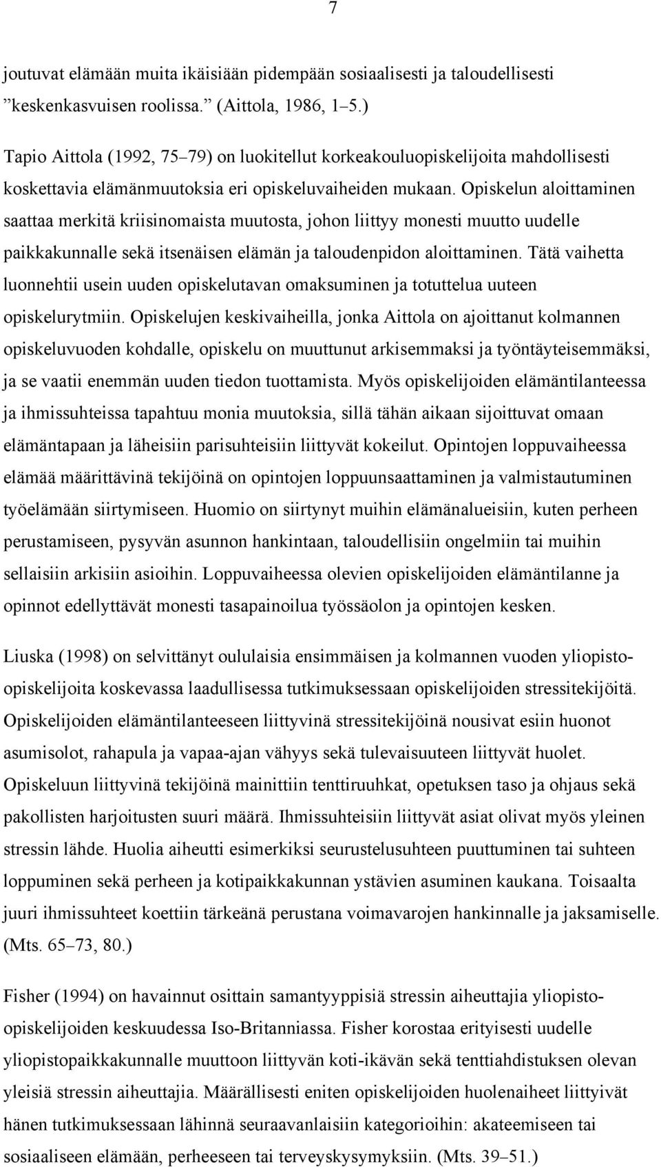 Opiskelun aloittaminen saattaa merkitä kriisinomaista muutosta, johon liittyy monesti muutto uudelle paikkakunnalle sekä itsenäisen elämän ja taloudenpidon aloittaminen.