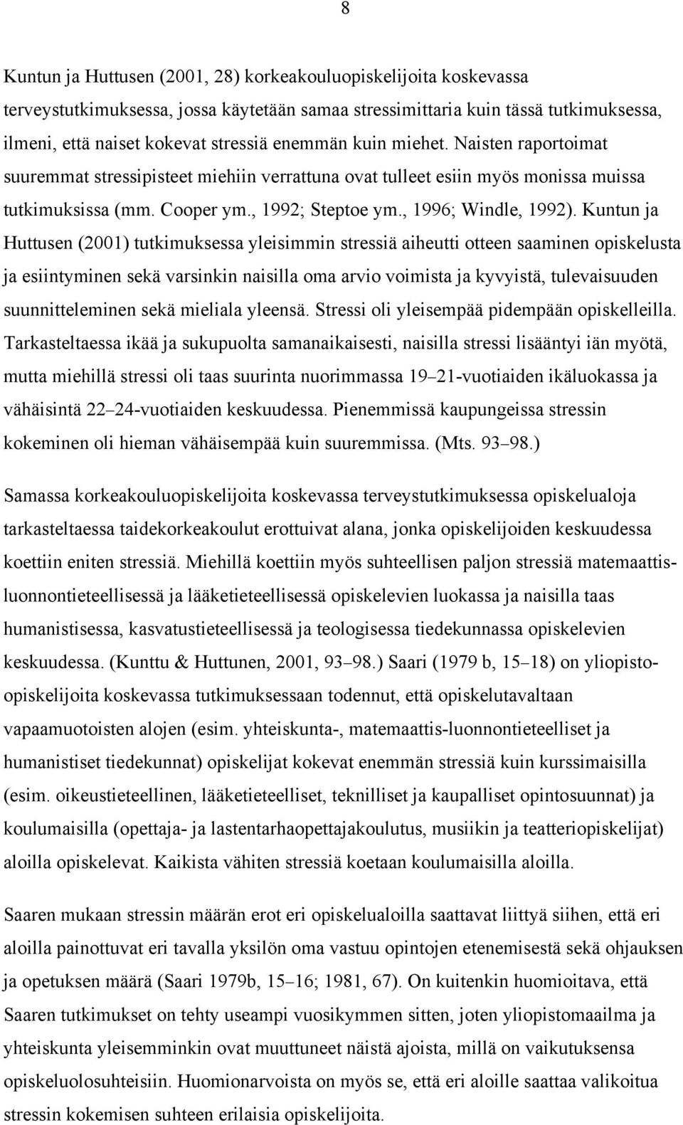 Kuntun ja Huttusen (2001) tutkimuksessa yleisimmin stressiä aiheutti otteen saaminen opiskelusta ja esiintyminen sekä varsinkin naisilla oma arvio voimista ja kyvyistä, tulevaisuuden suunnitteleminen