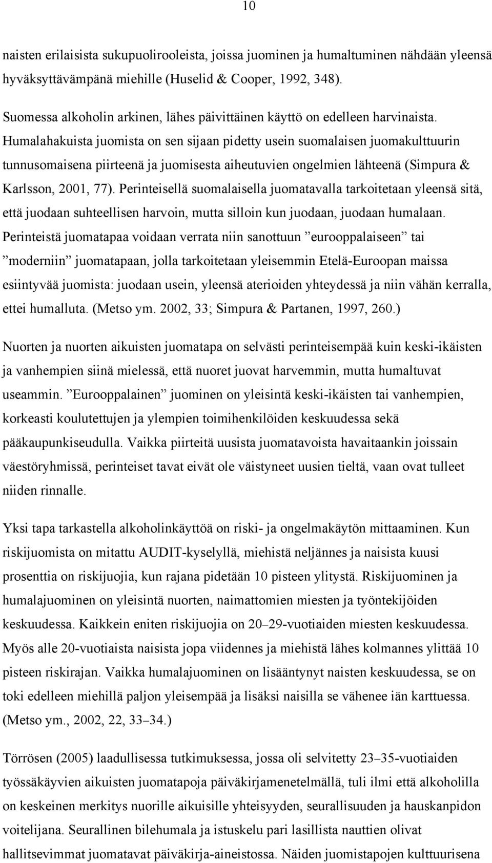 Humalahakuista juomista on sen sijaan pidetty usein suomalaisen juomakulttuurin tunnusomaisena piirteenä ja juomisesta aiheutuvien ongelmien lähteenä (Simpura & Karlsson, 2001, 77).