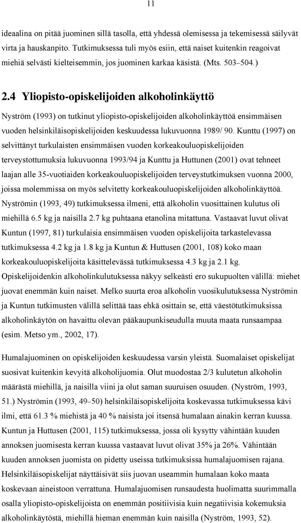 4 Yliopisto-opiskelijoiden alkoholinkäyttö Nyström (1993) on tutkinut yliopisto-opiskelijoiden alkoholinkäyttöä ensimmäisen vuoden helsinkiläisopiskelijoiden keskuudessa lukuvuonna 1989/ 90.