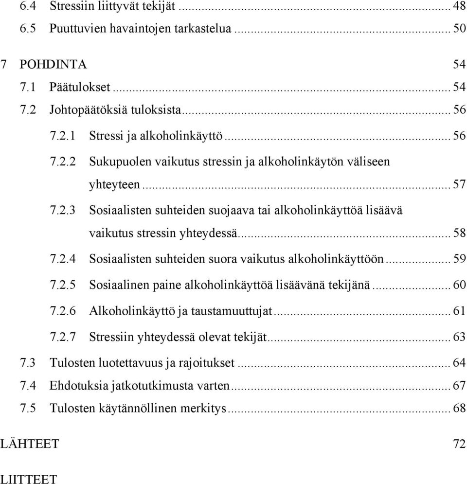 2.4 Sosiaalisten suhteiden suora vaikutus alkoholinkäyttöön... 59 7.2.5 Sosiaalinen paine alkoholinkäyttöä lisäävänä tekijänä... 60 7.2.6 Alkoholinkäyttö ja taustamuuttujat... 61 7.2.7 Stressiin yhteydessä olevat tekijät.