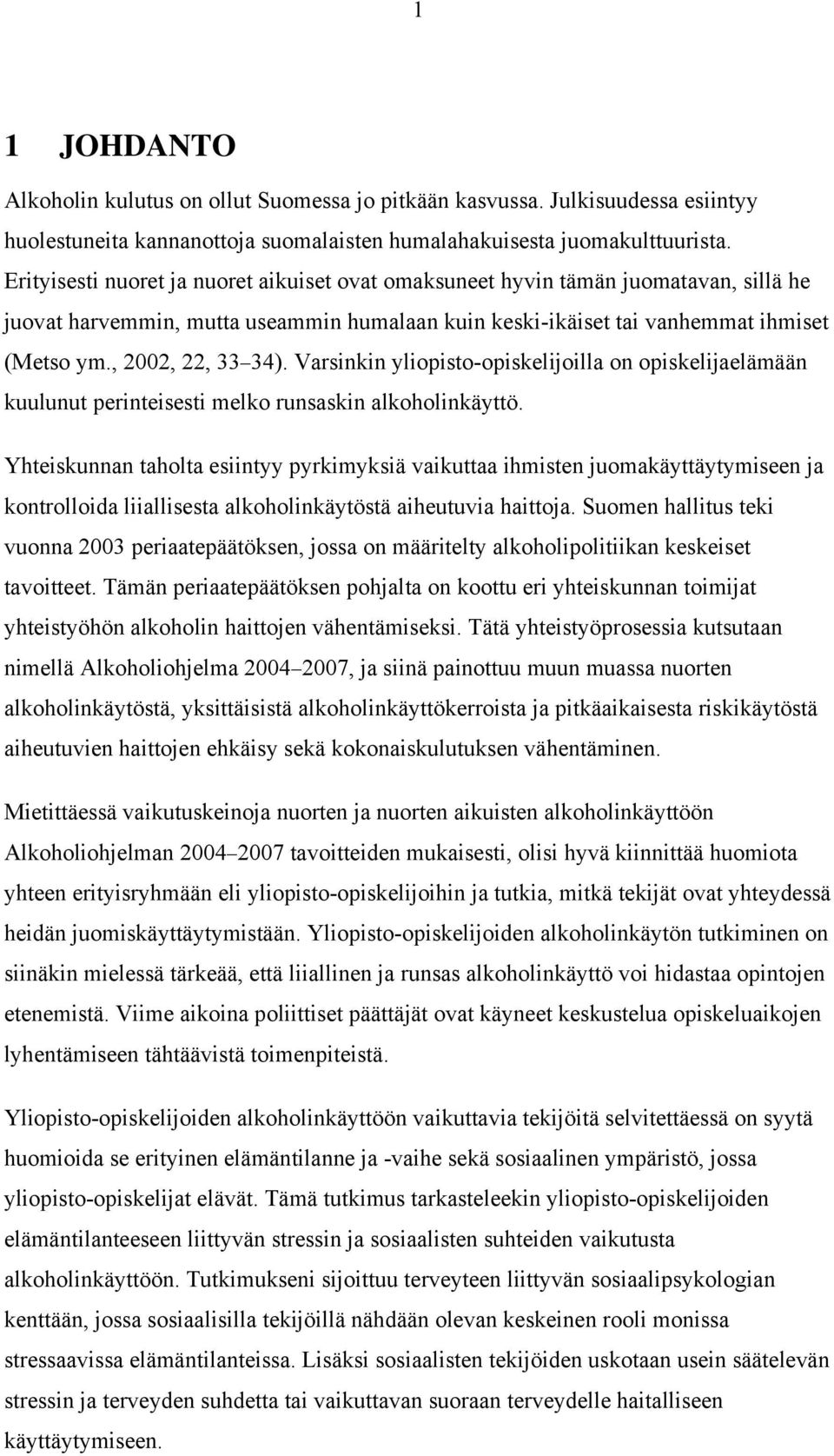 Varsinkin yliopisto-opiskelijoilla on opiskelijaelämään kuulunut perinteisesti melko runsaskin alkoholinkäyttö.