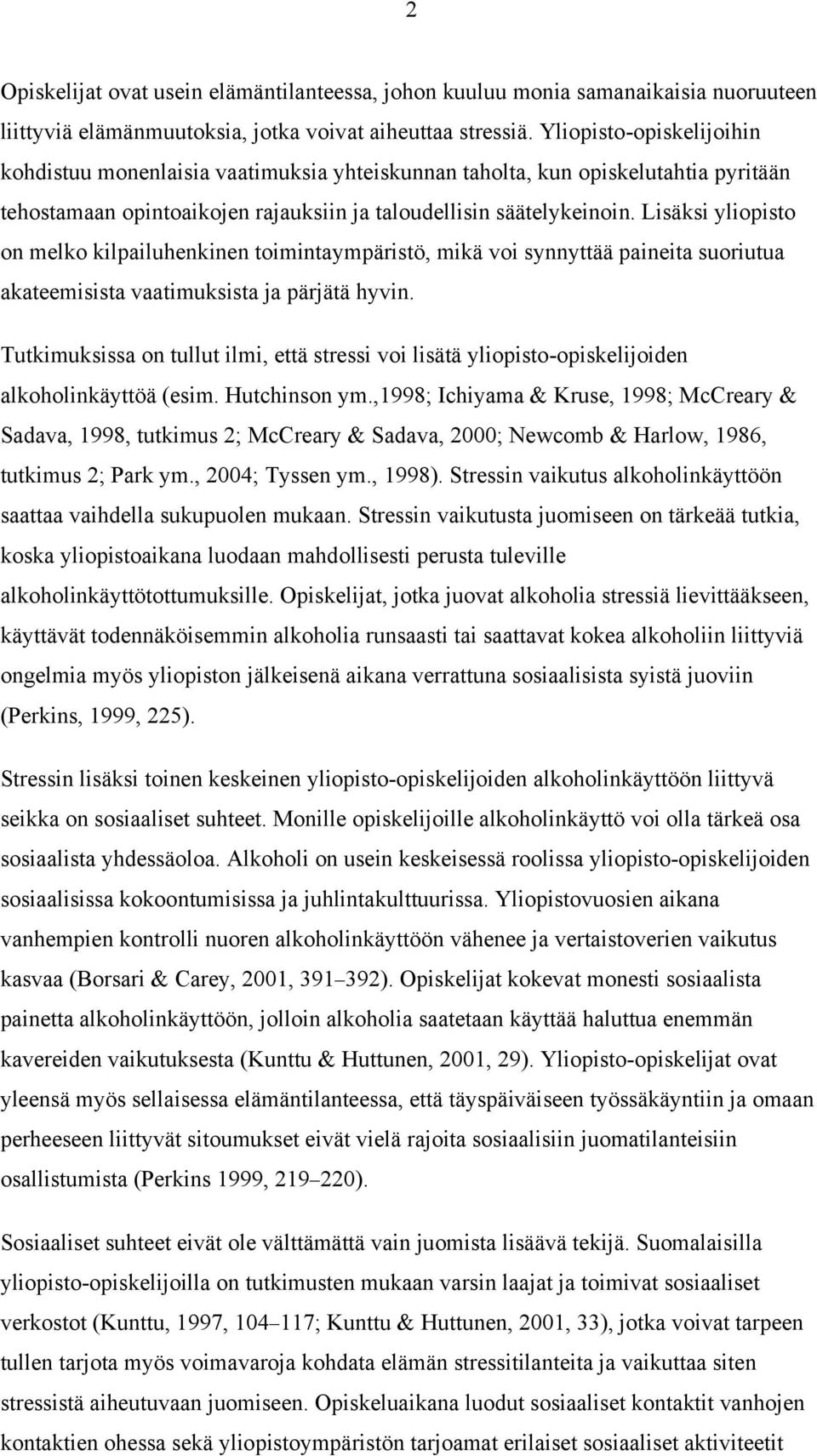 Lisäksi yliopisto on melko kilpailuhenkinen toimintaympäristö, mikä voi synnyttää paineita suoriutua akateemisista vaatimuksista ja pärjätä hyvin.