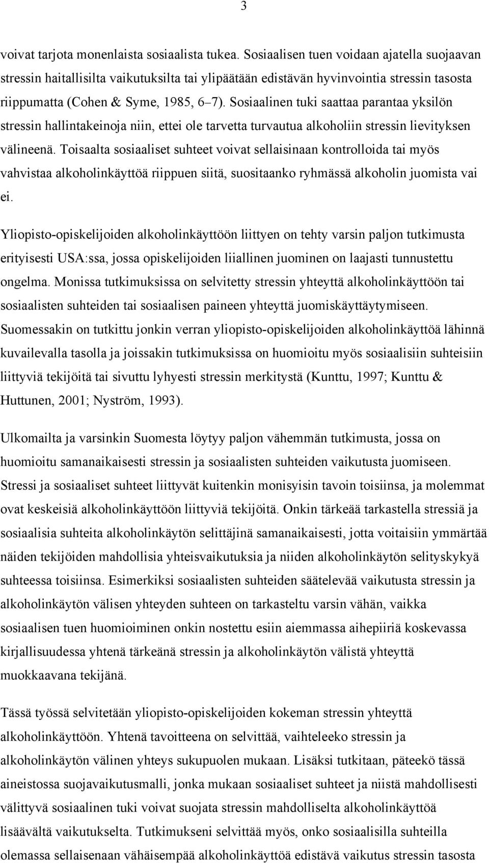 Sosiaalinen tuki saattaa parantaa yksilön stressin hallintakeinoja niin, ettei ole tarvetta turvautua alkoholiin stressin lievityksen välineenä.