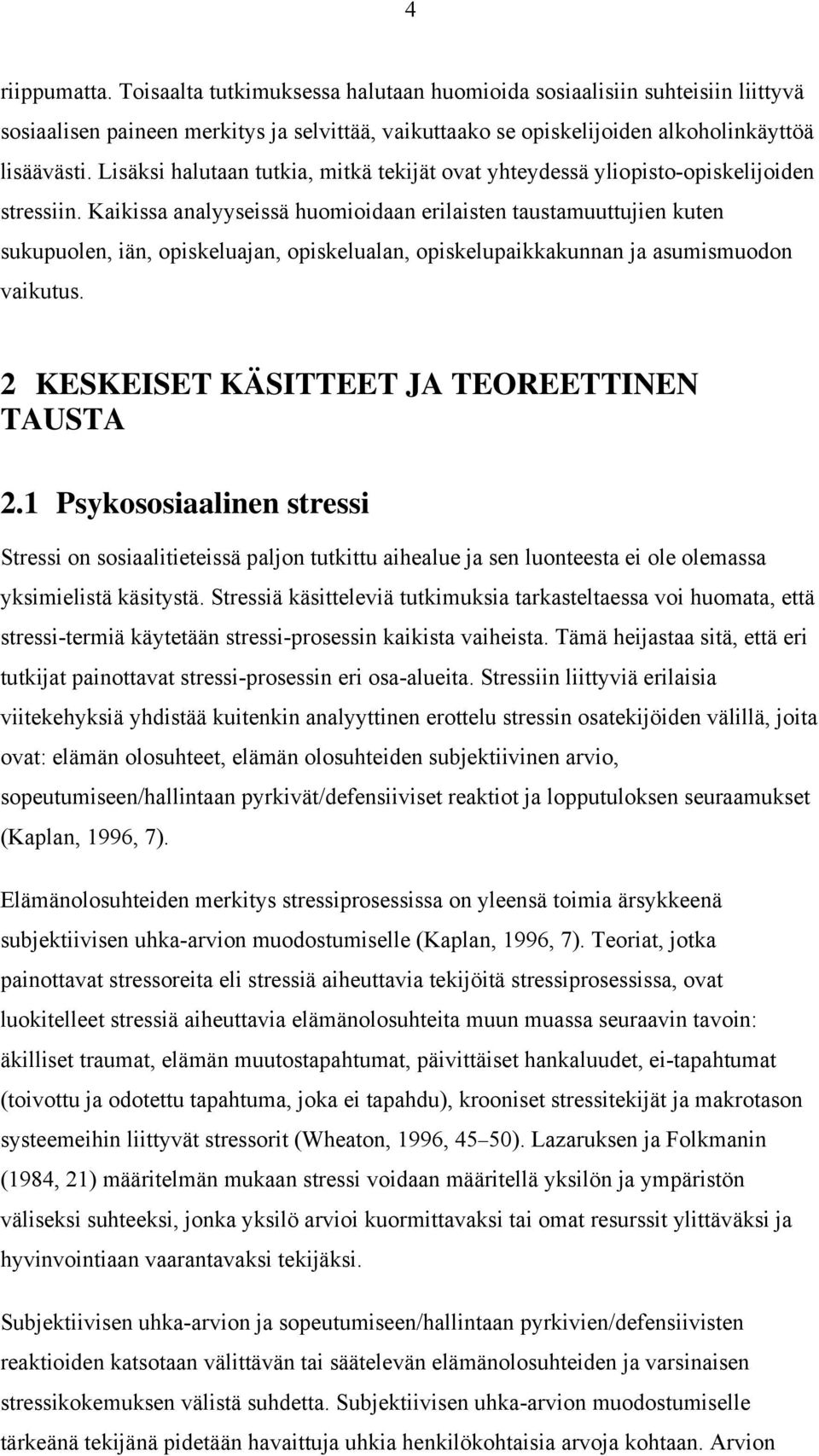 Kaikissa analyyseissä huomioidaan erilaisten taustamuuttujien kuten sukupuolen, iän, opiskeluajan, opiskelualan, opiskelupaikkakunnan ja asumismuodon vaikutus.