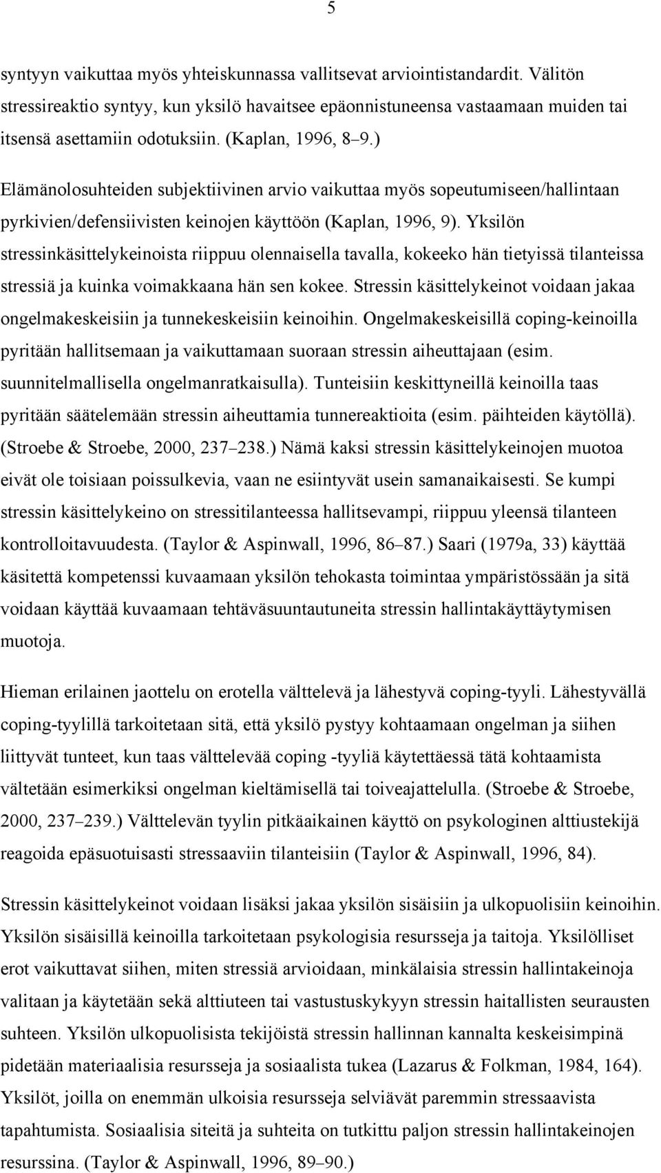 Yksilön stressinkäsittelykeinoista riippuu olennaisella tavalla, kokeeko hän tietyissä tilanteissa stressiä ja kuinka voimakkaana hän sen kokee.