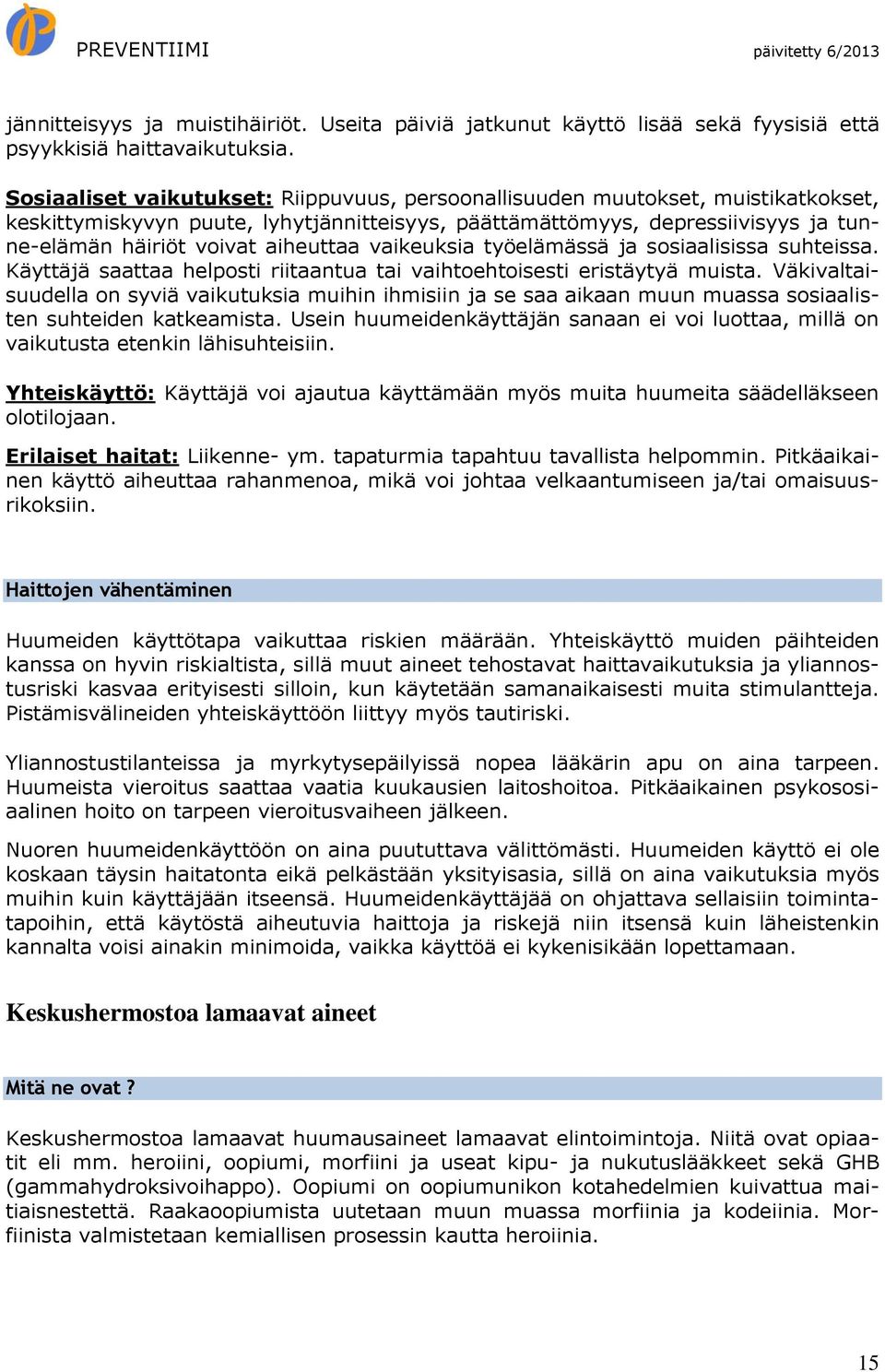 aiheuttaa vaikeuksia työelämässä ja sosiaalisissa suhteissa. Käyttäjä saattaa helposti riitaantua tai vaihtoehtoisesti eristäytyä muista.