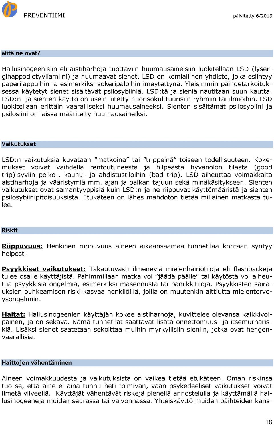 LSD:tä ja sieniä nautitaan suun kautta. LSD:n ja sienten käyttö on usein liitetty nuorisokulttuurisiin ryhmiin tai ilmiöihin. LSD luokitellaan erittäin vaaralliseksi huumausaineeksi.