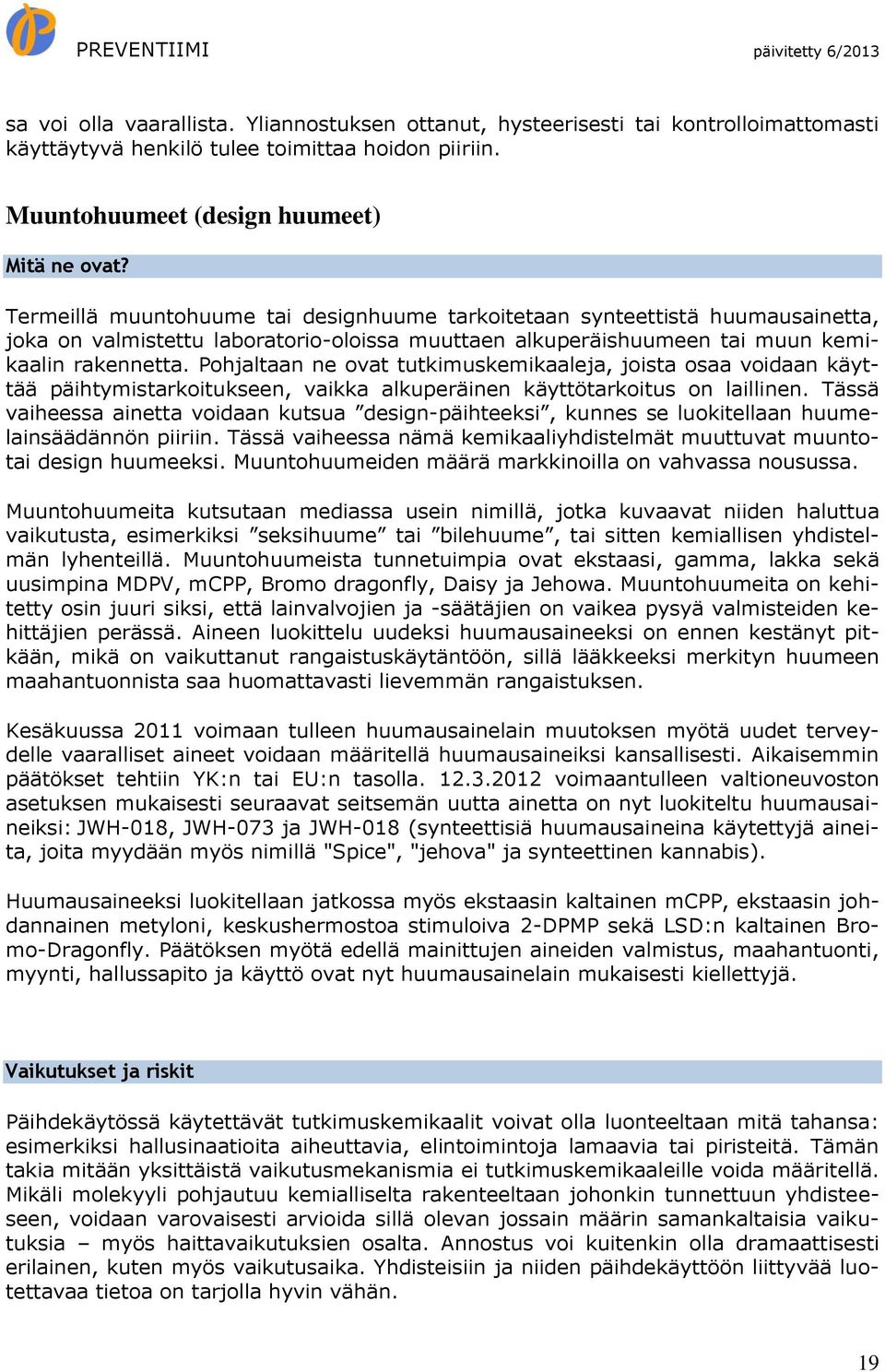 Pohjaltaan ne ovat tutkimuskemikaaleja, joista osaa voidaan käyttää päihtymistarkoitukseen, vaikka alkuperäinen käyttötarkoitus on laillinen.