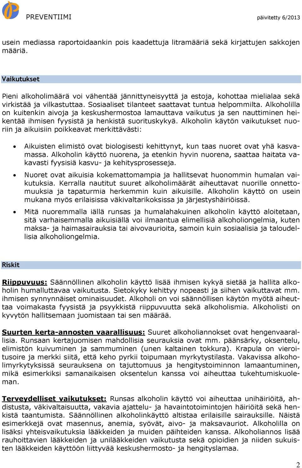 Alkoholilla on kuitenkin aivoja ja keskushermostoa lamauttava vaikutus ja sen nauttiminen heikentää ihmisen fyysistä ja henkistä suorituskykyä.