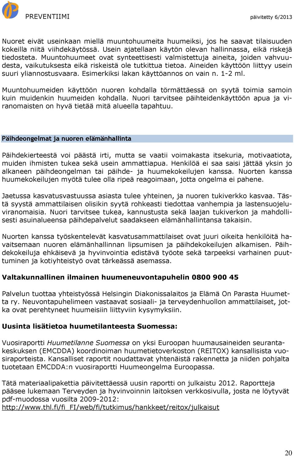 Esimerkiksi lakan käyttöannos on vain n. 1-2 ml. Muuntohuumeiden käyttöön nuoren kohdalla törmättäessä on syytä toimia samoin kuin muidenkin huumeiden kohdalla.