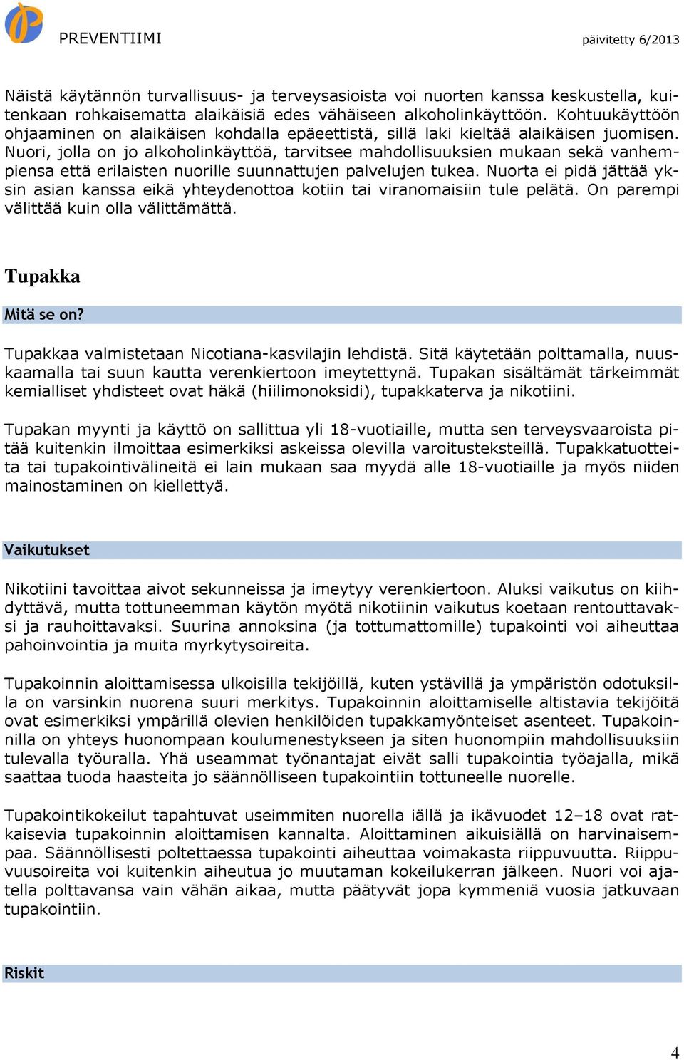 Nuori, jolla on jo alkoholinkäyttöä, tarvitsee mahdollisuuksien mukaan sekä vanhempiensa että erilaisten nuorille suunnattujen palvelujen tukea.