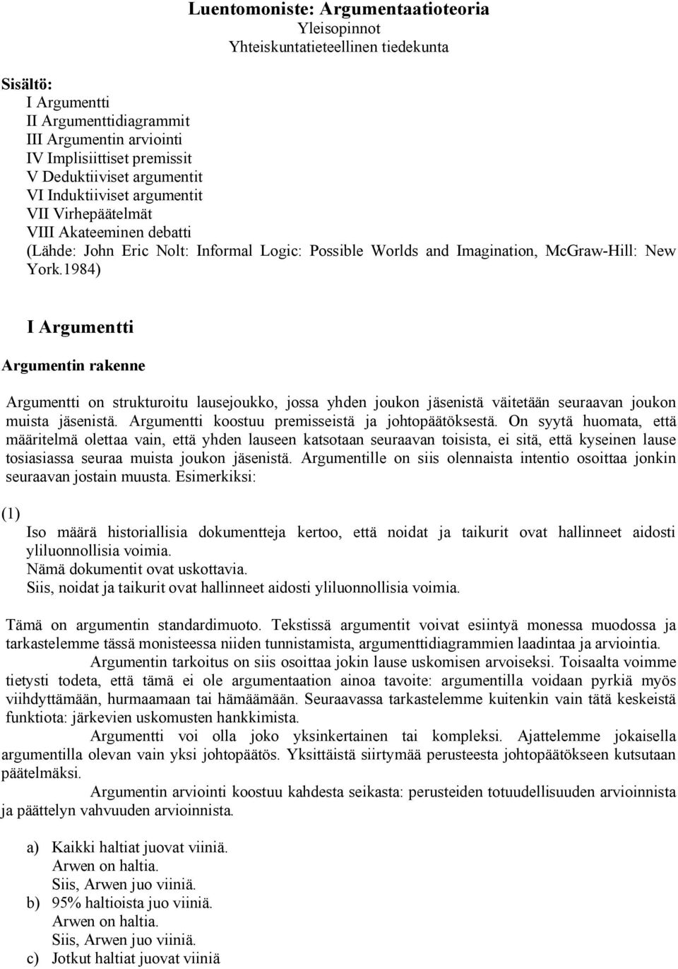 1984) I Argumentti Argumentin rakenne Argumentti on strukturoitu lausejoukko, jossa yhden joukon jäsenistä väitetään seuraavan joukon muista jäsenistä.