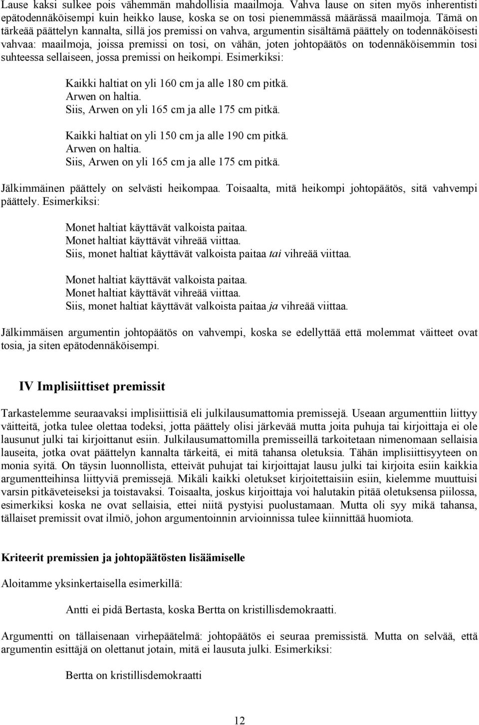 todennäköisemmin tosi suhteessa sellaiseen, jossa premissi on heikompi. Esimerkiksi: Kaikki haltiat on yli 160 cm ja alle 180 cm pitkä. Arwen on haltia. Siis, Arwen on yli 165 cm ja alle 175 cm pitkä.