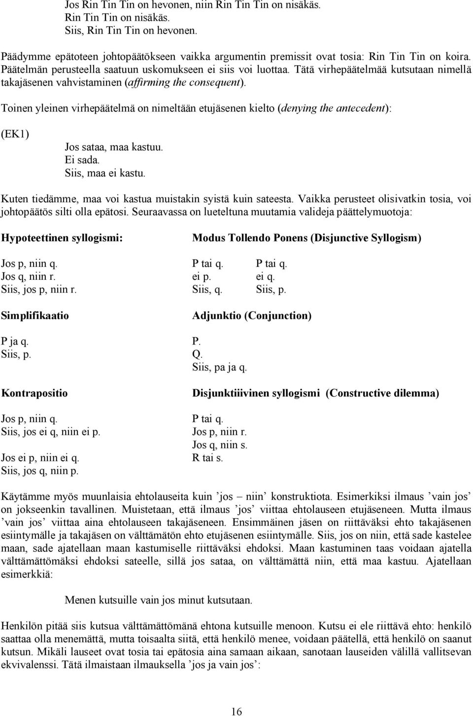 Tätä virhepäätelmää kutsutaan nimellä takajäsenen vahvistaminen (affirming the consequent).