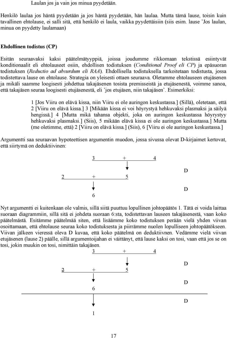 lause Jos laulan, minua on pyydetty laulamaan) Ehdollinen todistus (CP) Esitän seuraavaksi kaksi päätelmätyyppiä, joissa joudumme rikkomaan tekstissä esiintyvät konditionaalit eli ehtolauseet osiin,