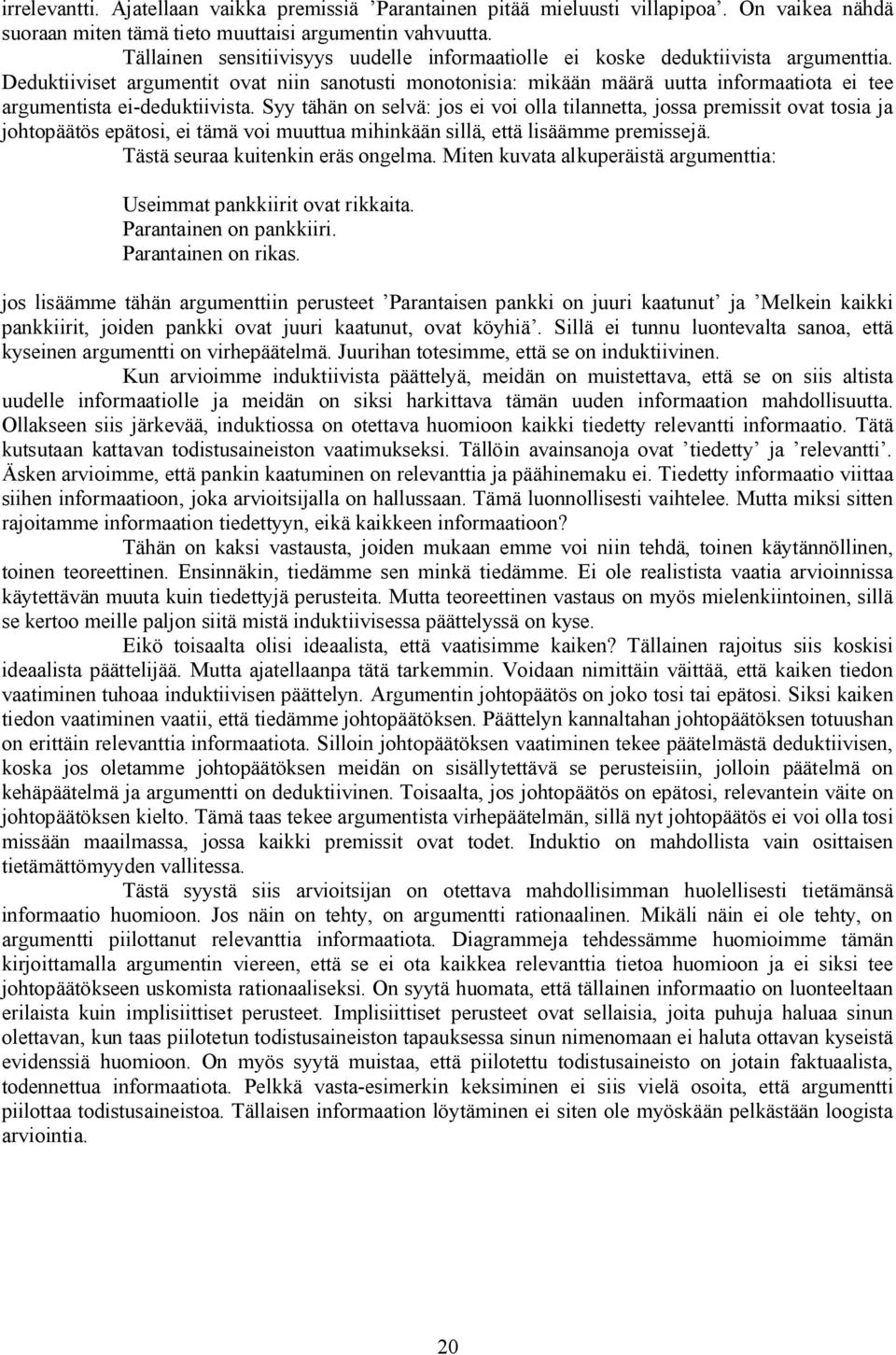 Deduktiiviset argumentit ovat niin sanotusti monotonisia: mikään määrä uutta informaatiota ei tee argumentista ei deduktiivista.