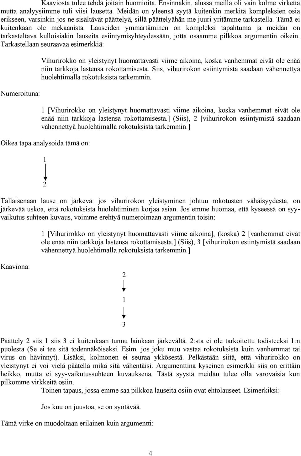 Lauseiden ymmärtäminen on kompleksi tapahtuma ja meidän on tarkasteltava kulloisiakin lauseita esiintymisyhteydessään, jotta osaamme pilkkoa argumentin oikein.