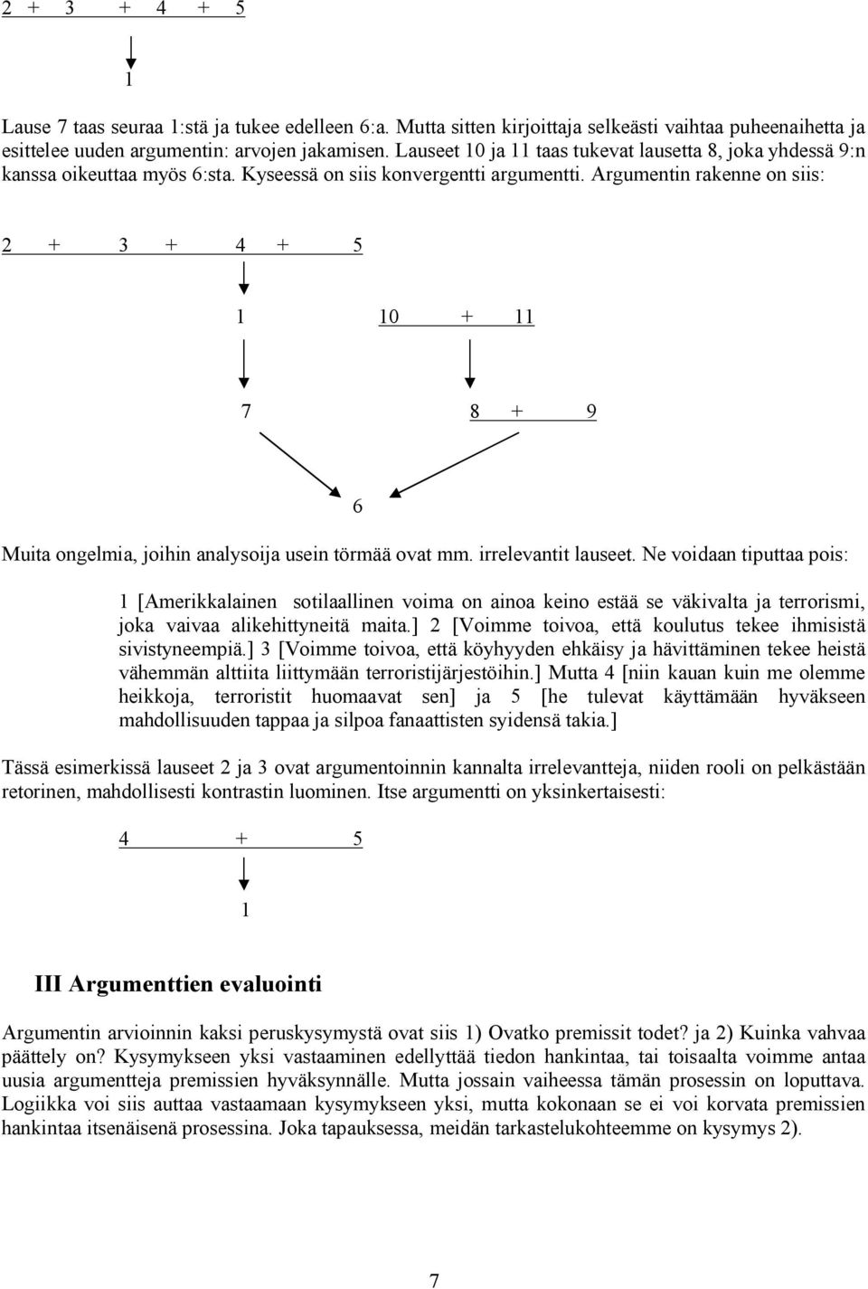 Argumentin rakenne on siis: 2 + 3 + 4 + 5 1 10 + 11 7 8 + 9 6 Muita ongelmia, joihin analysoija usein törmää ovat mm. irrelevantit lauseet.