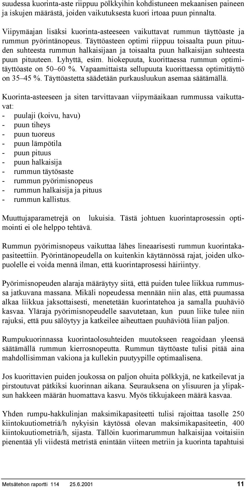 Täyttöasteen optimi riippuu toisaalta puun pituuden suhteesta rummun halkaisijaan ja toisaalta puun halkaisijan suhteesta puun pituuteen. Lyhyttä, esim.