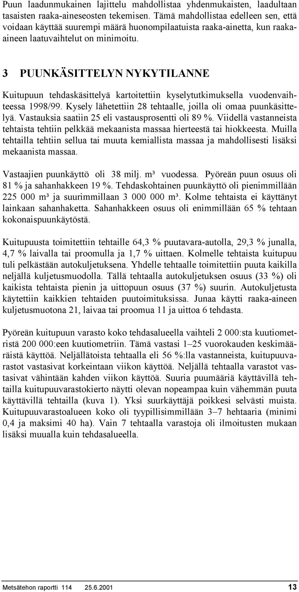 3 PUUNKÄSITTELYN NYKYTILANNE Kuitupuun tehdaskäsittelyä kartoitettiin kyselytutkimuksella vuodenvaihteessa 1998/99. Kysely lähetettiin 28 tehtaalle, joilla oli omaa puunkäsittelyä.