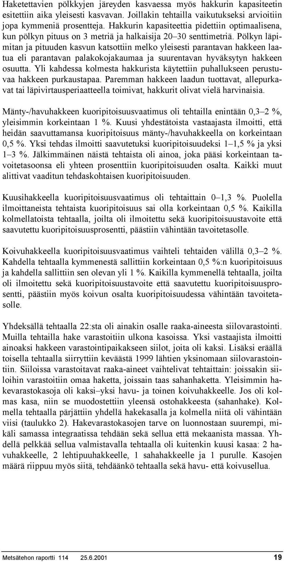 Pölkyn läpimitan ja pituuden kasvun katsottiin melko yleisesti parantavan hakkeen laatua eli parantavan palakokojakaumaa ja suurentavan hyväksytyn hakkeen osuutta.