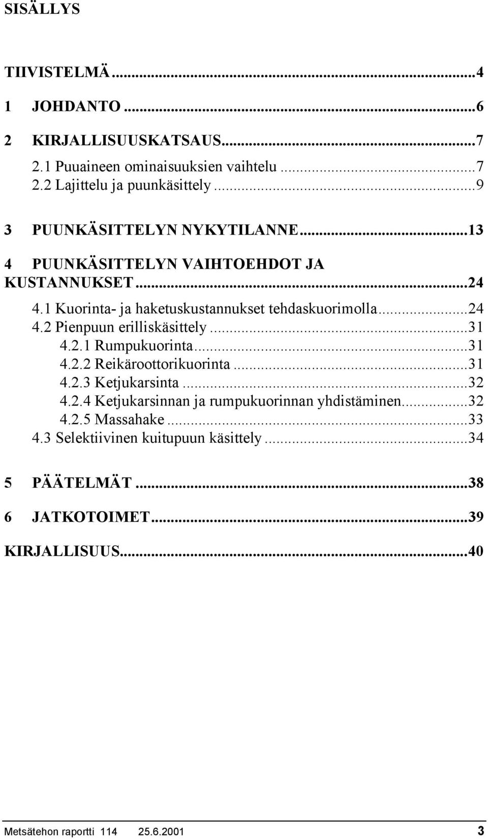 ..31 4.2.1 Rumpukuorinta...31 4.2.2 Reikäroottorikuorinta...31 4.2.3 Ketjukarsinta...32 4.2.4 Ketjukarsinnan ja rumpukuorinnan yhdistäminen...32 4.2.5 Massahake.