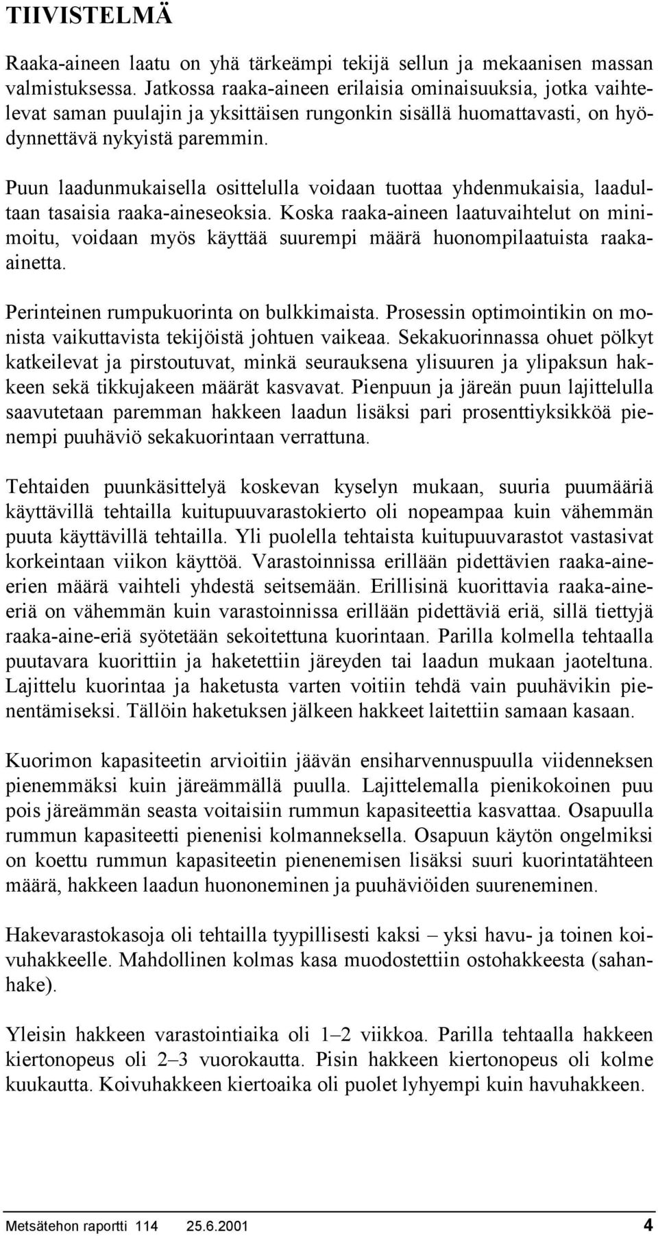 Puun laadunmukaisella osittelulla voidaan tuottaa yhdenmukaisia, laadultaan tasaisia raaka-aineseoksia.