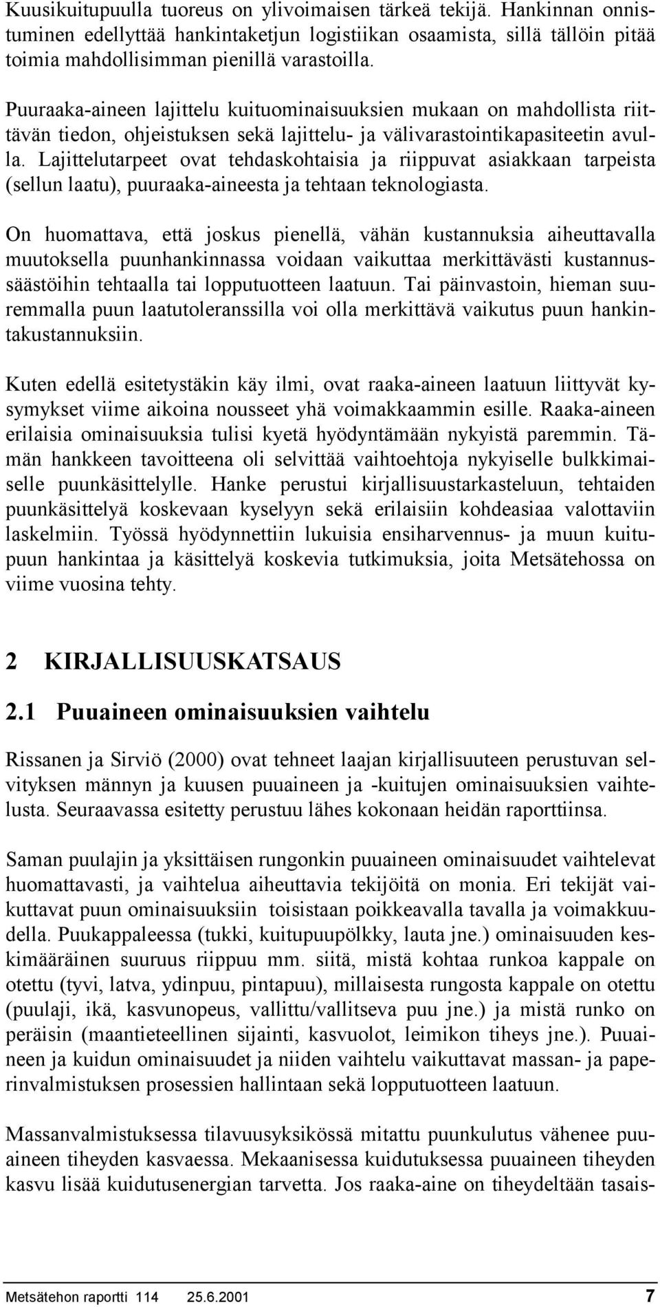 Lajittelutarpeet ovat tehdaskohtaisia ja riippuvat asiakkaan tarpeista (sellun laatu), puuraaka-aineesta ja tehtaan teknologiasta.