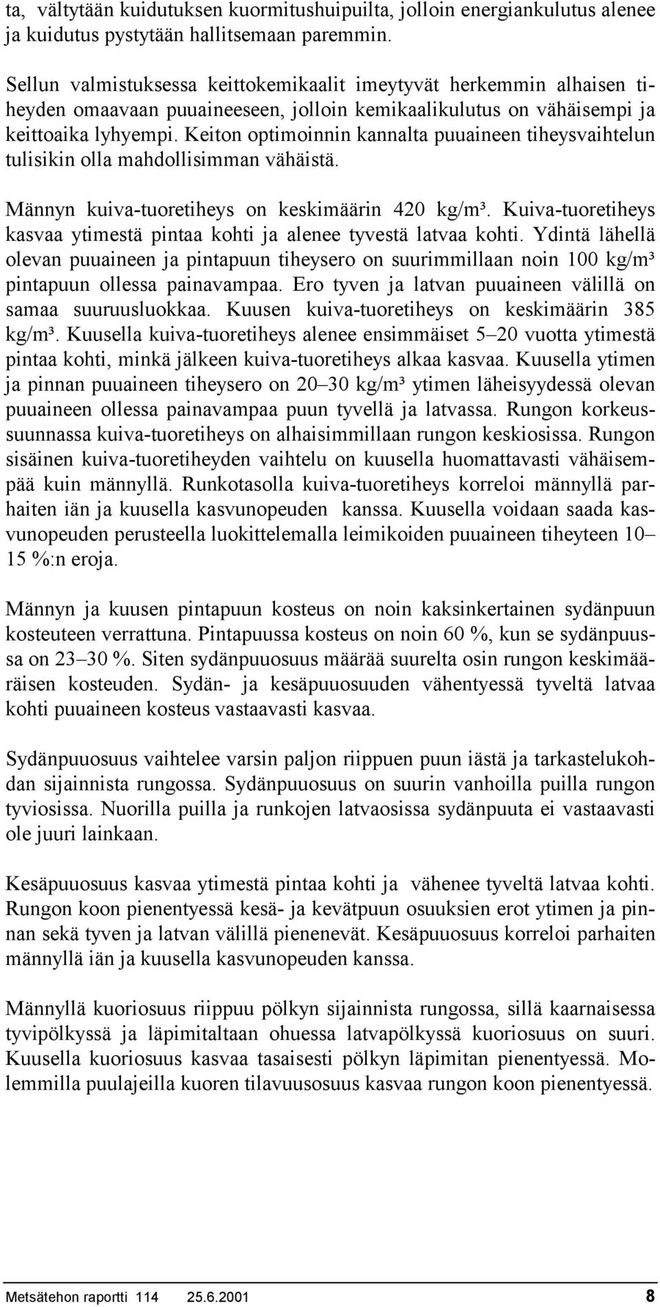 Keiton optimoinnin kannalta puuaineen tiheysvaihtelun tulisikin olla mahdollisimman vähäistä. Männyn kuiva-tuoretiheys on keskimäärin 420 kg/m³.