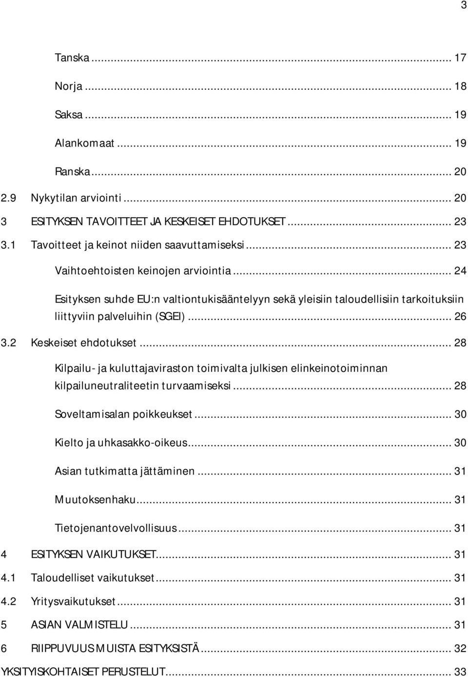 .. 28 Kilpailu- ja kuluttajaviraston toimivalta julkisen elinkeinotoiminnan kilpailuneutraliteetin turvaamiseksi... 28 Soveltamisalan poikkeukset... 30 Kielto ja uhkasakko-oikeus.