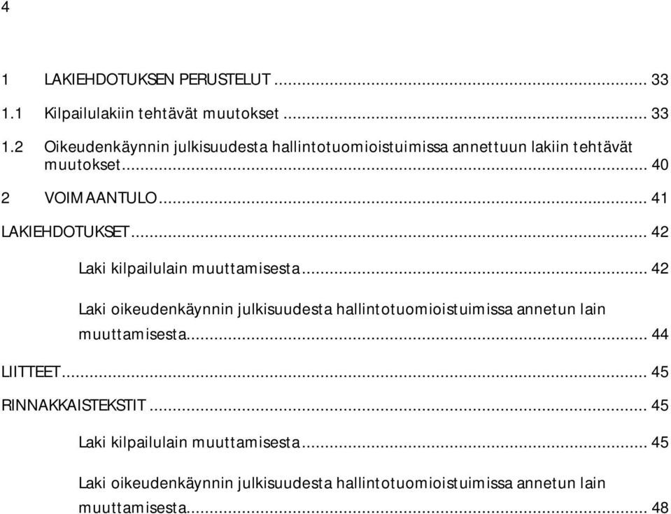 .. 42 Laki oikeudenkäynnin julkisuudesta hallintotuomioistuimissa annetun lain muuttamisesta... 44 LIITTEET... 45 RINNAKKAISTEKSTIT.