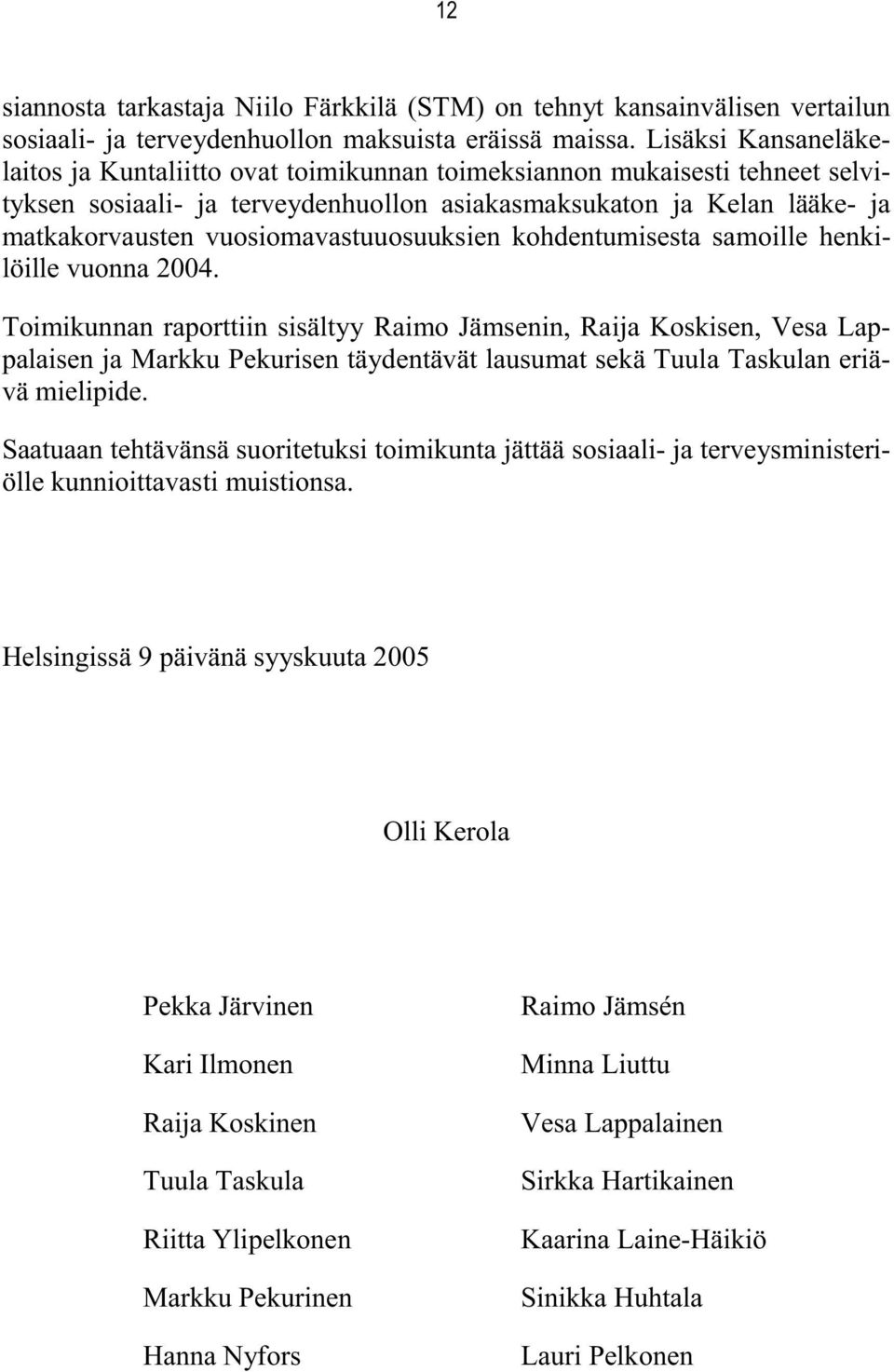 vuosiomavastuuosuuksien kohdentumisesta samoille henkilöille vuonna 2004.