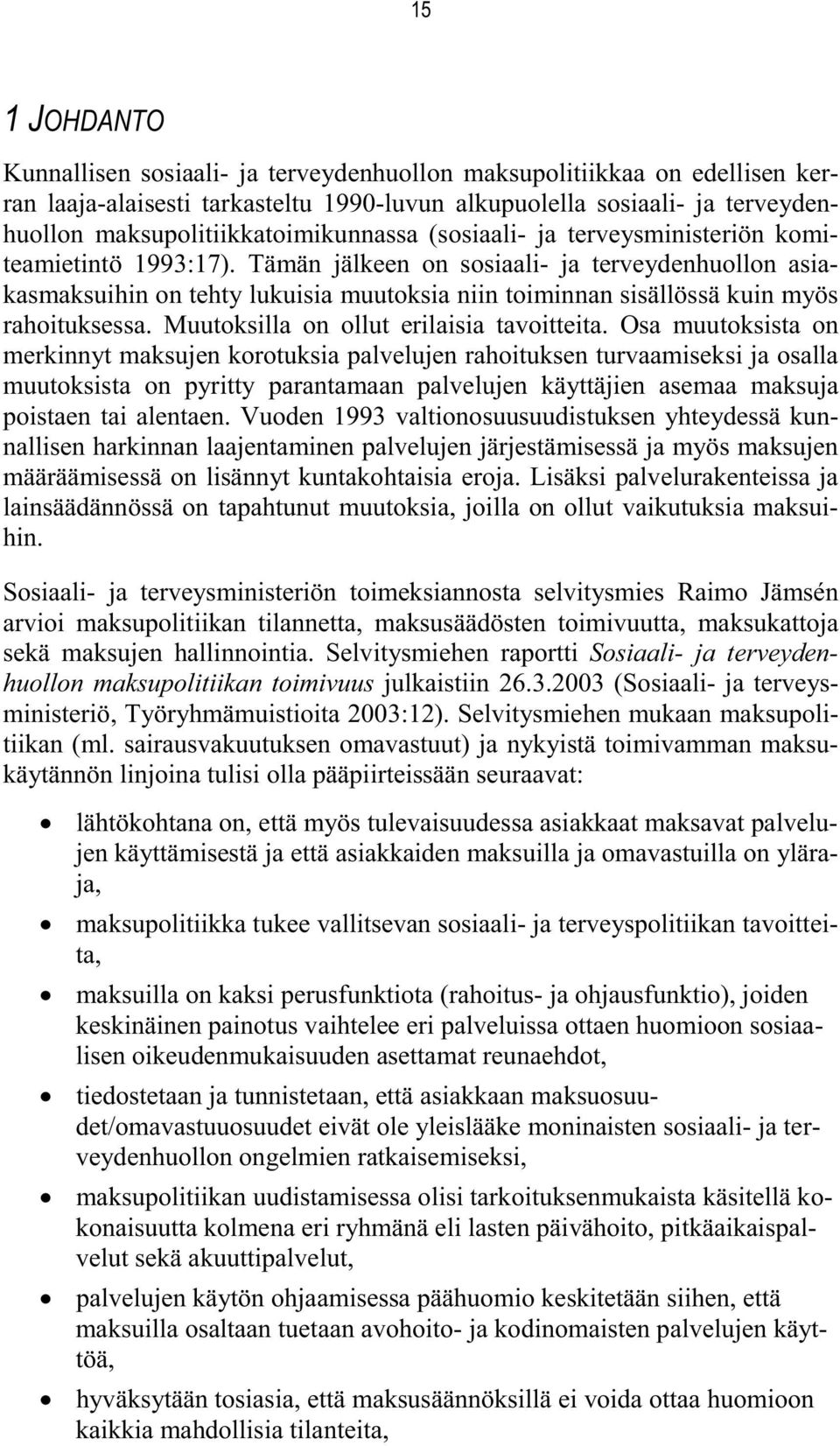 Tämän jälkeen on sosiaali- ja terveydenhuollon asiakasmaksuihin on tehty lukuisia muutoksia niin toiminnan sisällössä kuin myös rahoituksessa. Muutoksilla on ollut erilaisia tavoitteita.