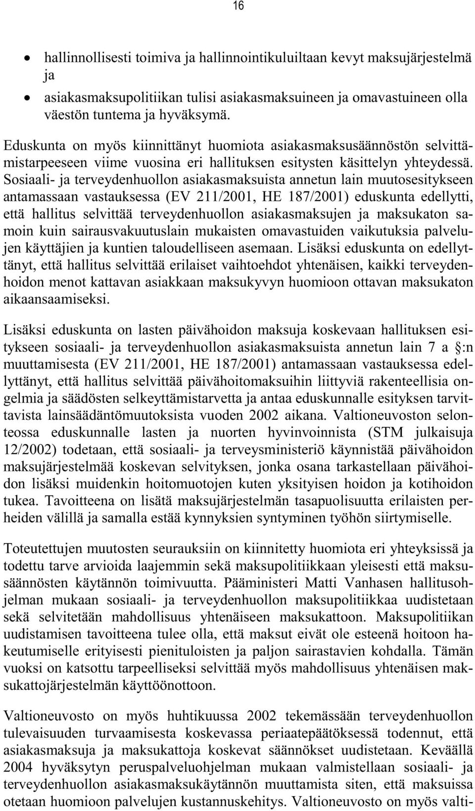 Sosiaali- ja terveydenhuollon asiakasmaksuista annetun lain muutosesitykseen antamassaan vastauksessa (EV 211/2001, HE 187/2001) eduskunta edellytti, että hallitus selvittää terveydenhuollon