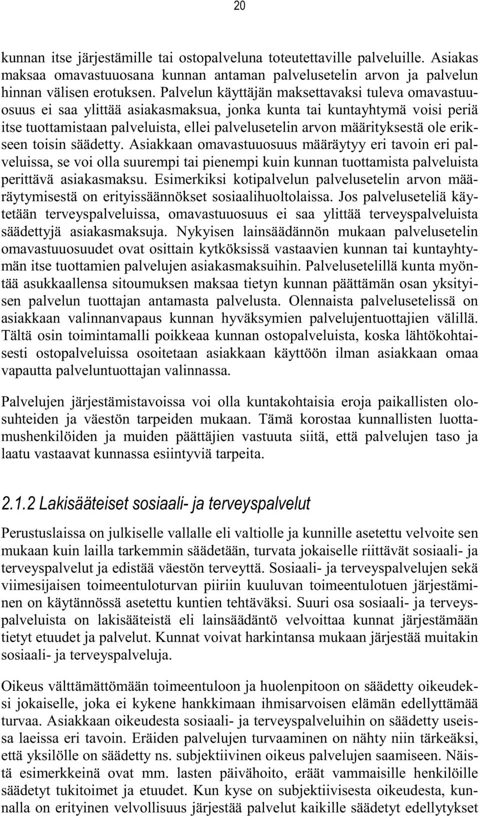 ole erikseen toisin säädetty. Asiakkaan omavastuuosuus määräytyy eri tavoin eri palveluissa, se voi olla suurempi tai pienempi kuin kunnan tuottamista palveluista perittävä asiakasmaksu.