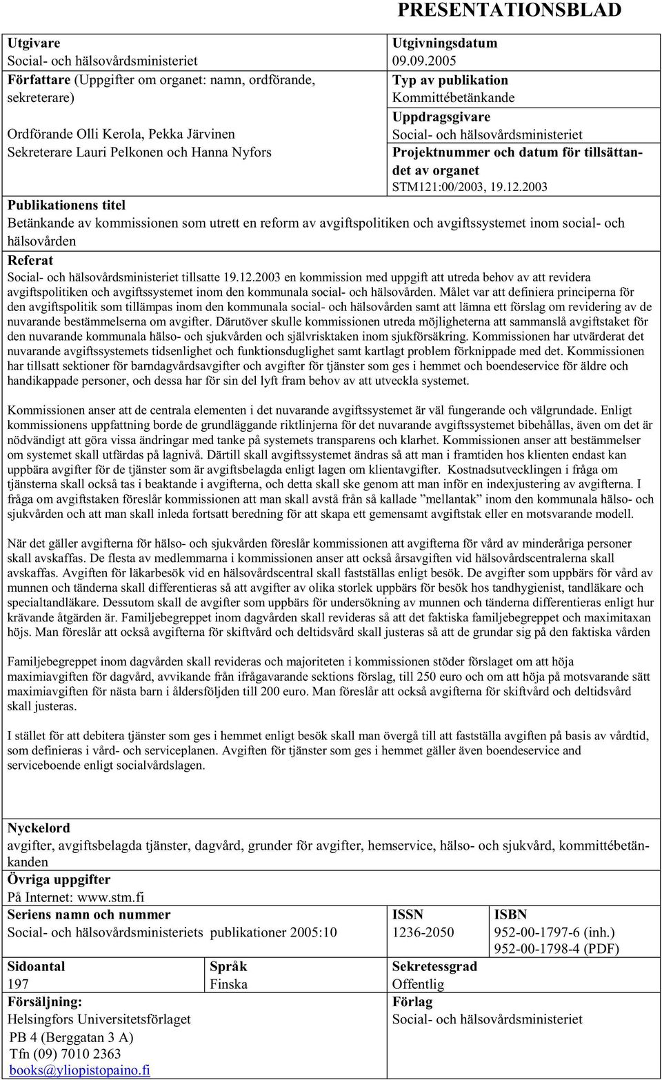 09.2005 Typ av publikation Kommittébetänkande Uppdragsgivare Social- och hälsovårdsministeriet Projektnummer och datum för tillsättandet av organet STM121