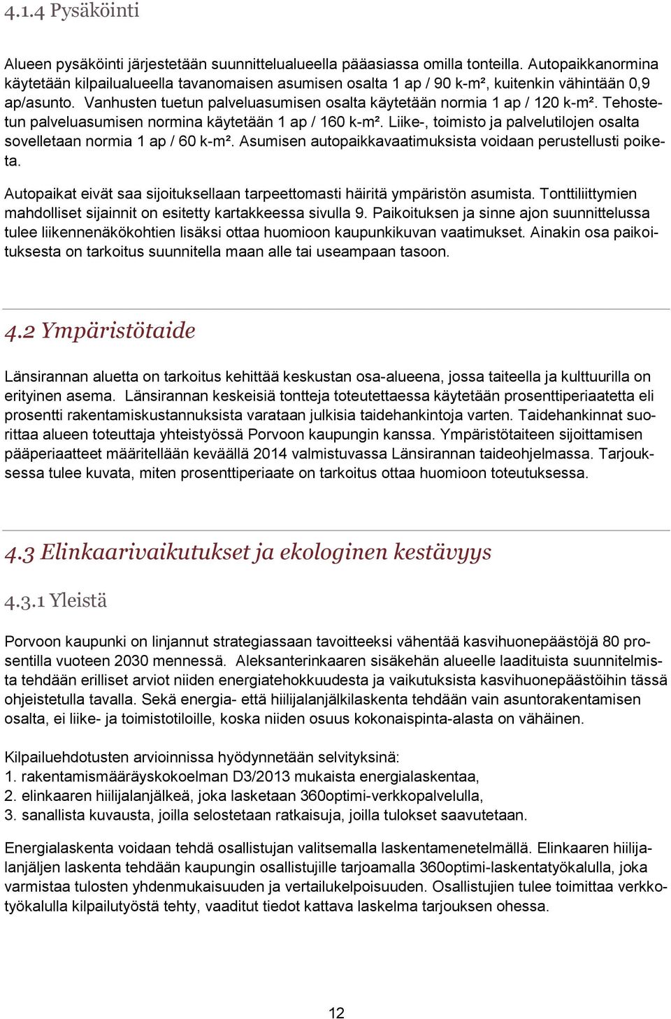 Tehostetun palveluasumisen normina käytetään 1 ap / 160 k-m². Liike-, toimisto ja palvelutilojen osalta sovelletaan normia 1 ap / 60 k-m².