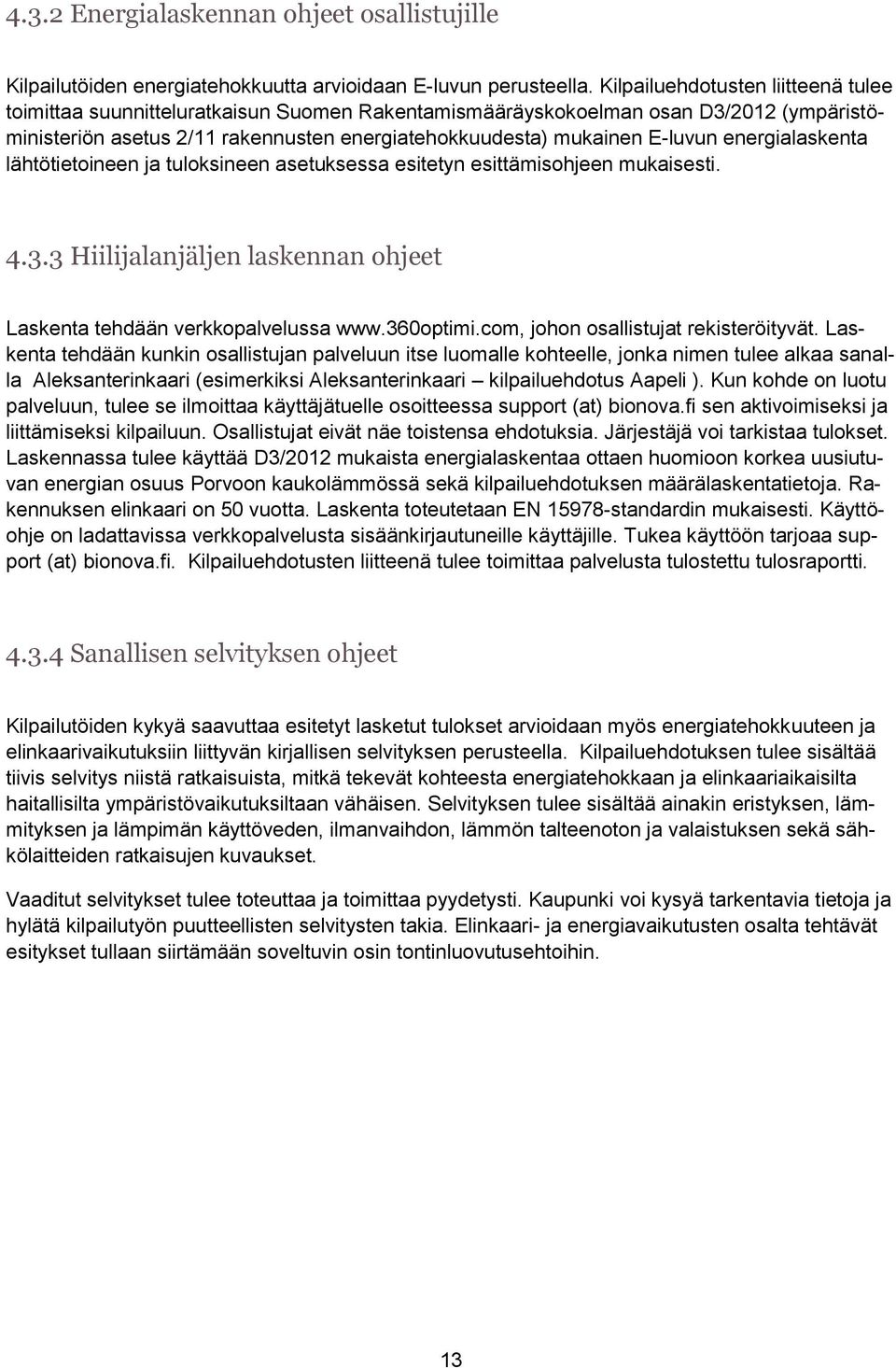 energialaskenta lähtötietoineen ja tuloksineen asetuksessa esitetyn esittämisohjeen mukaisesti. 4.3.3 Hiilijalanjäljen laskennan ohjeet Laskenta tehdään verkkopalvelussa www.360optimi.